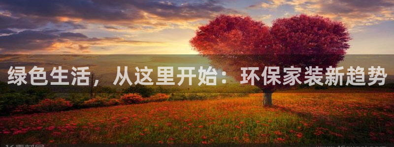 沐鸣官网注册：绿色生活，从这里开始：环保家装新趋势